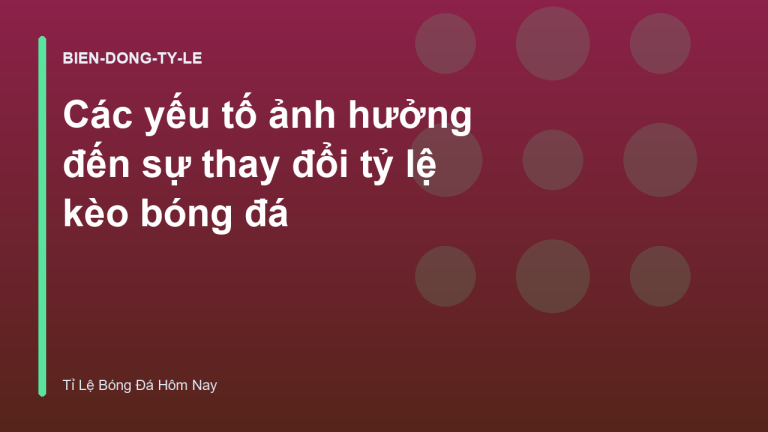 Các yếu tố ảnh hưởng đến sự thay đổi tỷ lệ kèo bóng đá