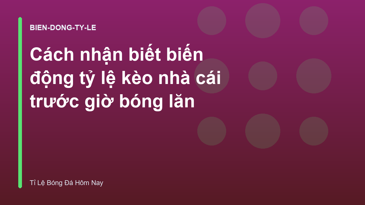Cách nhận biết biến động tỷ lệ kèo nhà cái trước giờ bóng lăn