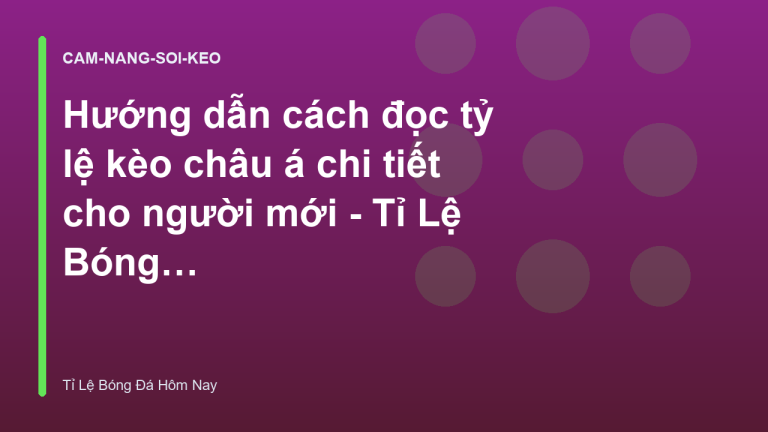 Hướng dẫn cách đọc tỷ lệ kèo châu á chi tiết cho người mới - Tỉ Lệ Bóng Đá Hôm Nay
