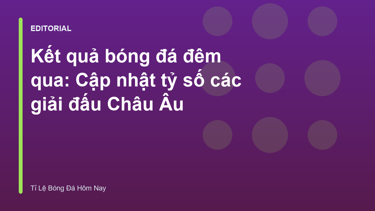 Kết quả bóng đá đêm qua tại các giải đấu Châu Âu