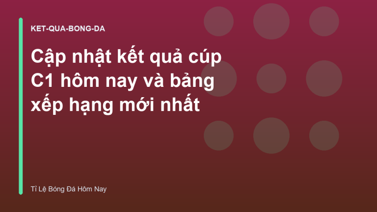 Cập nhật kết quả cúp C1 hôm nay và bảng xếp hạng mới nhất