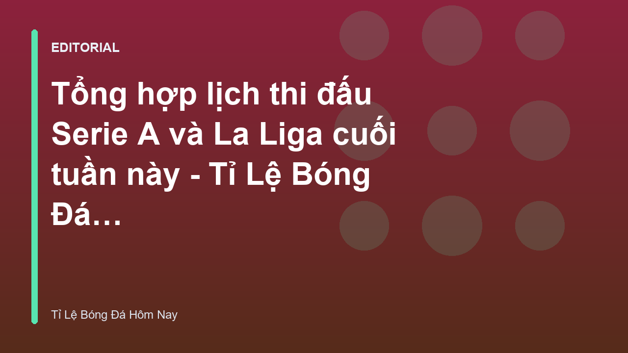 Lịch thi đấu Serie A và La Liga cuối tuần