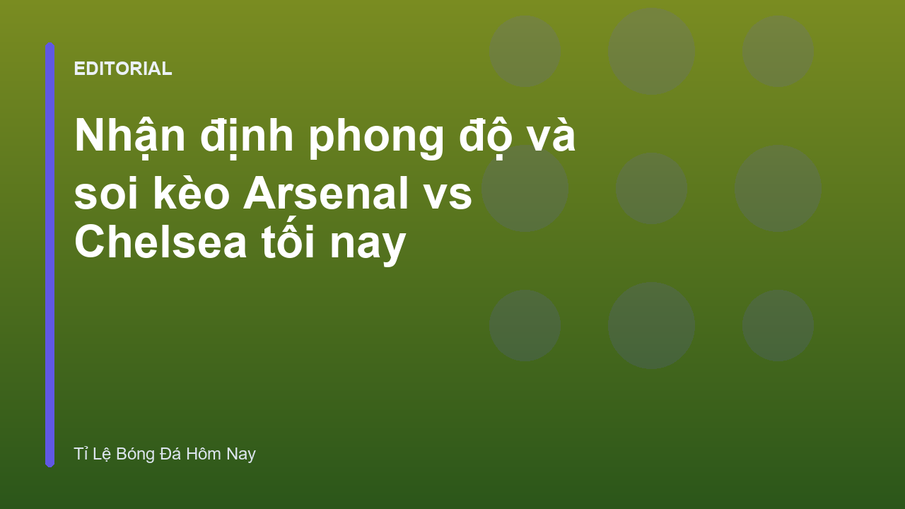 Trận đấu tâm điểm Arsenal vs Chelsea