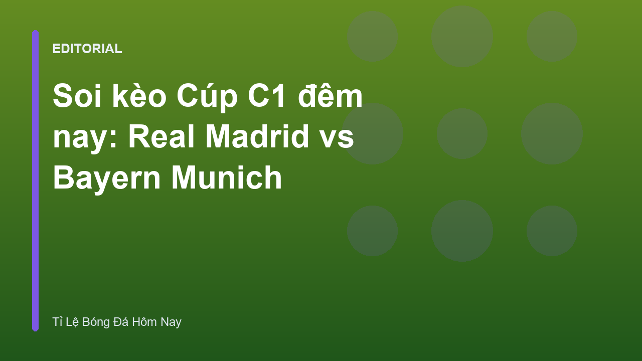 Trận đấu tâm điểm Real Madrid vs Bayern Munich tại Cúp C1